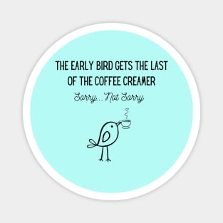 The Early Bird Gets the Last of the Coffee Creamer Magnet